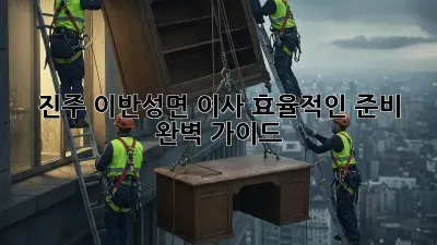 진주 이반성면 이사, 효율적인 준비 완벽 가이드!